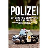 Polizei: Ein Beruf so spannend wie das Leben - 30 Geschichten aus dem Polizeialltag, die so oder so ähnlich stattgefunden hab