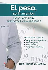 El peso, ¡por fin mi amigo!: Las claves para adelgazar y mantenerte. Desterrando mitos de dieta: come menos y muévete más, contar calorías, compensar, ... de voluntad... (Dra. Silvia Zuluaga nº 1)