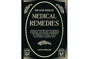 The Lost Book of Medical Remedies: Unlock Over 120 Potent Herbal Remedies, Effective Antibiotics and Organic Recipes Inspired by Barbara O'Neill for a ... Encyclopedia of Herbal and Natural Remedies)