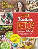 21-Tage-Zucker-Detox: Raus aus der Zuckerfalle - 90 köstliche Rezepte ohne Gluten, Milch und Getreide