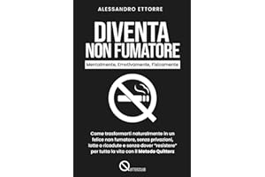 DIVENTA NON FUMATORE - Mentalmente, Emotivamente, Fisicamente: Come trasformarti naturalmente in un felice non fumatore, senza privazioni, lotte o ... per tutta la vita con il Metodo Quitterz