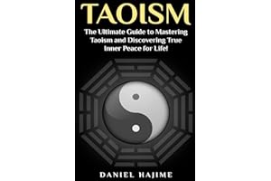 Taoism: The Ultimate Guide to Mastering Taoism and Discovering True Inner Peace for Life! (Taoism - Tao - Meditation - Zen for Beginners - Taoism for Beginners - Yoga for Beginners - Anxiety Disorder)