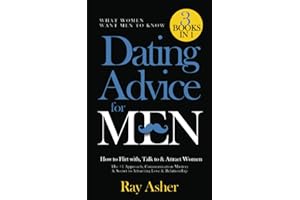 Dating Advice for Men, 3 Books in 1 (What Women Want Men To Know): How to Flirt with, Talk to & Attract Women (The #1 Approach, Communication Mastery & Secret to Attracting Love & Relationship)