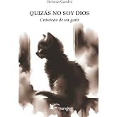 QUIZ&Aacute;S NO SOY DIOS: Cr&oacute;nicas de un gato