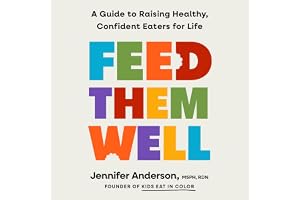 Feed Them Well: A Guide to Raising Healthy, Confident Eaters for Life