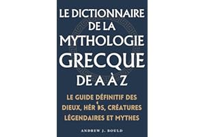 Le dictionnaire de la mythologie grecque de A à Z: Le guide définitif des dieux, héros, créatures légendaires et mythes
