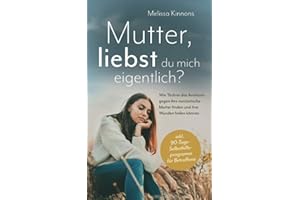 Mutter, liebst du mich eigentlich?: Wie Töchter das Antitoxin gegen ihre narzisstische Mutter finden und ihre Wunden heilen können inkl. 90-Tage-Selbsthilfeprogramm für Betroffene