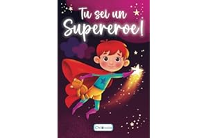 Tu Sei Un Supereroe!: Un Libro Di Racconti Per Bambini Che Stimola Il Coraggio, L’amore, L’autostima e Le Capacità Incredibili Che Risiedono In Ognuno Di Noi. (Regalo Per Ragazzi e Ragazze)