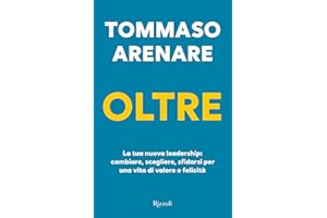 Oltre. La tua nuova leadership: cambiare, scegliere, sfidarsi per una vita di valore e felicità