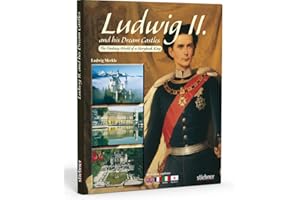 Ludwig II. and his Dream Castles: The Fantasy World of a Storybook King