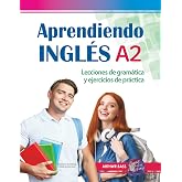 Aprendiendo Ingl&eacute;s A2. Lecciones de gram&aacute;tica y ejercicios de pr&aacute;ctica: Pre-intermediate level