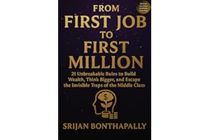 From First Job to First Million: 21 Unbreakable Rules to Build Wealth, Think Bigger and Escape the Invisible Traps of the Middle Class