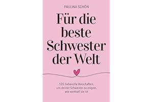 Für die beste Schwester der Welt - 135 liebevolle Botschaften, um deiner Schwester zu zeigen, wie wertvoll sie ist: Ein Geschenkbuch, das mit jedem ... berührt (Für die Menschen, die wir lieben)