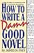 How to Write a Damn Good Novel: A Step-by-Step No Nonsense Guide to Dramatic Storytelling (English Edition) by James N. Frey