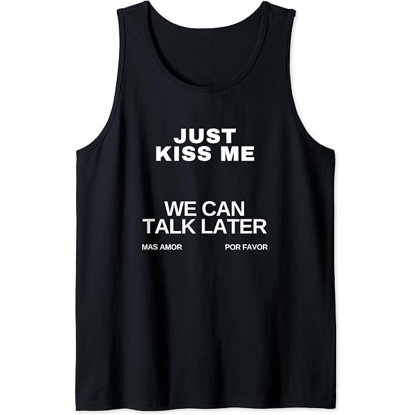 T-shirt Débardeur 'Just Kiss Me We Can Talk Later' - Cadeau Original Et Humoristique