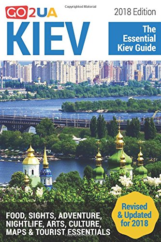 Kiev Guide Kiev The Essential Kiev Guide 2018 Edition What To Do In Kiev Ukraine Food Sights Adventure Arts Culture Maps And Other Cool - 