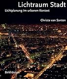 Lichtraum Stadt. Lichtplanung im urbanen Kontext: Light Planning in the Urban Context by Christa van Santen