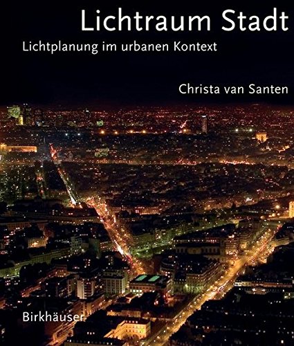 Lichtraum Stadt. Lichtplanung im urbanen Kontext: Light Planning in the Urban Context