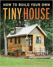 How To Build Your Own Tiny House Amazon Co Uk R Marshall 9781631869075 Books