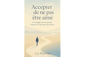 Accepter de ne pas être aimé: Un voyage vers soi quand l’amour ne vient pas des autres - Livre sur l'amour de soi