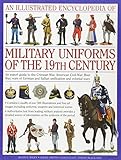 Illustrated Encyclopedia of Military Uniforms of the 19th Century: An Expert Guide to the American Civil War, the Boer War, the Wars of German and ... Balkan Wars (Illustrated Encyclopaedia of) by 