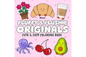 Fluffy & Plushie Originals: Cute and Cozy Coloring Book: A Birthday, Easter, Christmas Gift for Kids, Tweens, Teens and Adults who Love Animal, Food, Flower Plush Toys