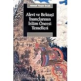 Alevi ve Bektaşi İnan&ccedil;larının İslam &Ouml;ncesi Temelleri: Bektaşi Menakıbnamelerinde İslam &Ouml;ncesi İnan&ccedil; Motifleri