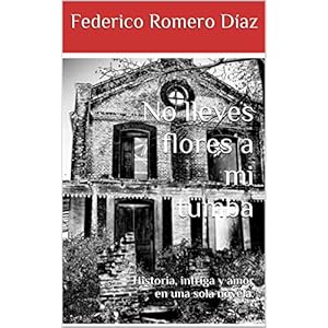 No lleves flores a mi tumba: Historia, intriga y amor en una sola novela.