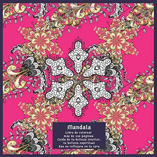 Mandala Libro de colorear más de 120 páginas - Cuida de tu belleza interior, tu belleza espiritual. Eso se reflejara en tu cara