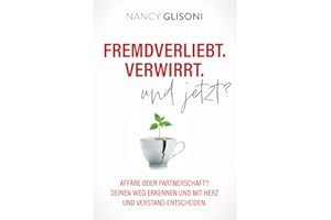 Fremdverliebt. Verwirrt. Und jetzt?: Affäre oder Partnerschaft? Deinen Weg erkennen und mit Herz und Verstand entscheiden
