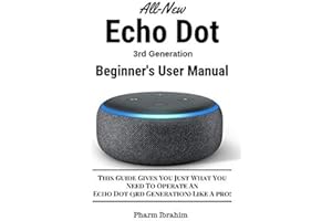 All-New Echo Dot (3rd Generation) Beginner's User Manual: This Guide Gives You Just What You Need To Operate An Echo Dot (3rd Generation) Like A pro!