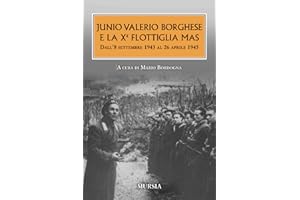 Junio Valerio Borghese e la Xᵃ Flottiglia Mas: Dall’8 settembre 1943 al 26 aprile 1945