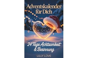 Adventskalender für Dich - 24 Tage Achtsamkeit & Besinnung: Der etwas andere Adventskalender für Seele, Herz und innere Ruhe