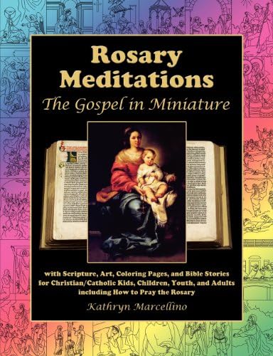 Rosary Meditations: The Gospel in Miniature with Scripture, Art, Coloring Pages, and Bible Stories for Christian/Catholic Kids, Children, Youth, and Adults including How to Pray the Rosary