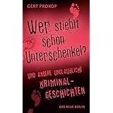 Wer stiehlt schon Unterschenkel: und andere unglaubliche Kriminalgeschichten
