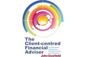 The Client-centred Financial Adviser: The ultimate guide to building high-trust, high-profit relationships and a thriving practice