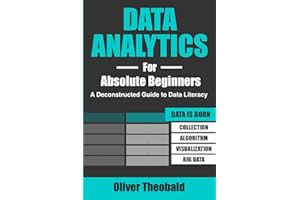 Data Analytics for Absolute Beginners: A Deconstructed Guide to Data Literacy: (Introduction to Data, Data Visualization, Business Intelligence & ... ... Analytics & Data Storytelling for Beginners)