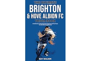 The Ultimate Brighton & Hove Albion FC Trivia Book: A Collection of Amazing Trivia Quizzes and Fun Facts for Die-Hard Seagulls Fans!