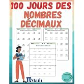 Les Nombres Decimaux, 100 Jours d&rsquo;Exercices, CM1-6eme: Cahier d'exercices pour Apprendre &agrave; ajouter, soustraire et comparer le