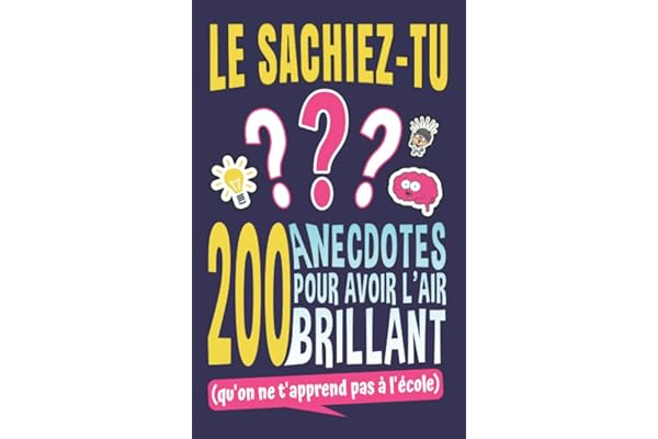 Le Sachiez-Tu ?: 200 Anecdotes pour avoir l'air Brillant (qu'on ne t'apprend pas à l'école) | Livre Amusant et Original pour Ados de 12 à 17 ans