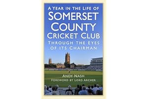 A Year in the Life of Somerset County Cricket Club: Through the Eyes of its Chairman