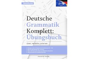 Deutsch Lernen: Deutsche Grammatik Komplett Übungsbuch: Übungen von A1-C2 (A2, B1, B2, C1) für Anfänger & Fortgeschrittene: 300 Übungen inkl. Lösungen ... für Ausländer und Deutsch als Fremdsprache