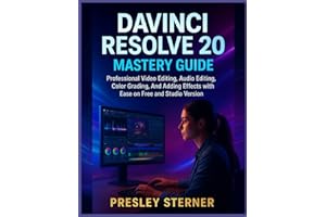 DAVINCI RESOLVE 20 MASTERY GUIDE: Professional Video Editing, Audio Editing, Color Grading, and Adding Effects with Ease on Free and Studio Version