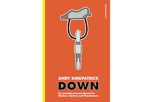 Down: The Complete Descent Manual for Climbers, Alpinists and Mountaineers