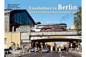 Eisenbahnen in Berlin: Eine Zeitreise durch die achtziger und neunziger Jahre