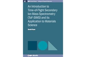 An Introduction to Time-of-Flight Secondary Ion Mass Spectrometry (ToF-SIMS) and its Application to Materials Science (Iop Concise Physics)
