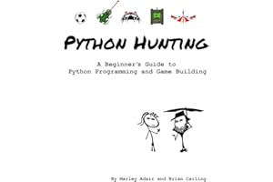 Python Hunting: A beginner's guide to programming and game building in Python for teens, tweens and newbies.