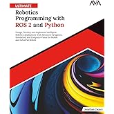 Ultimate Robotics Programming with ROS 2 and Python: Design, Develop, and Implement Intelligent Robotics Applications with Ad