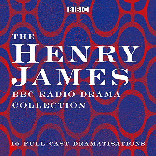 The Henry James BBC Radio Drama Collection: 10 Full-Cast Dramatisations