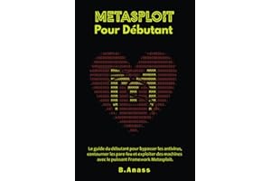 Metasploit Pour Débutant: Le guide du débutant pour bypasser les antivirus, contourner les pare-feu et exploiter des machines avec le puissant Framework Metasploit
